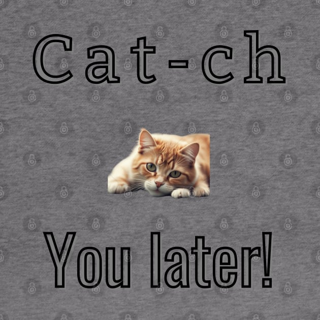 Cat-ch you later! by Art Enthusiast